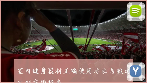 室内健身器材正确使用方法与锻炼计划安排指南