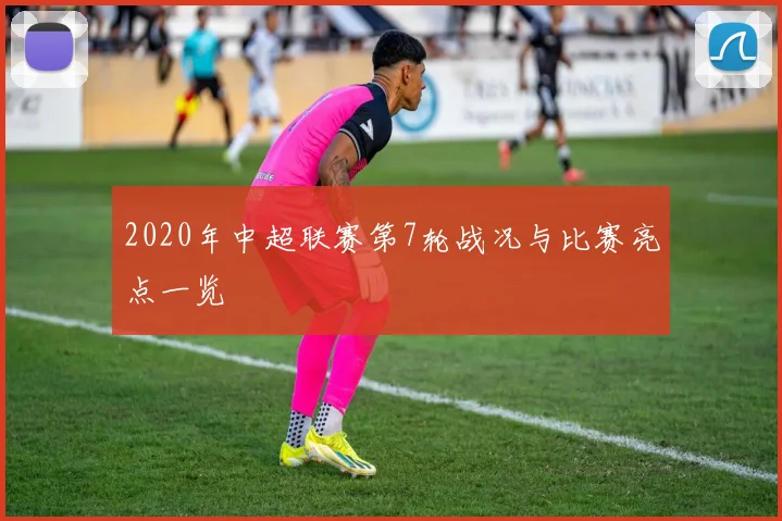 2020年中超联赛第7轮战况与比赛亮点一览