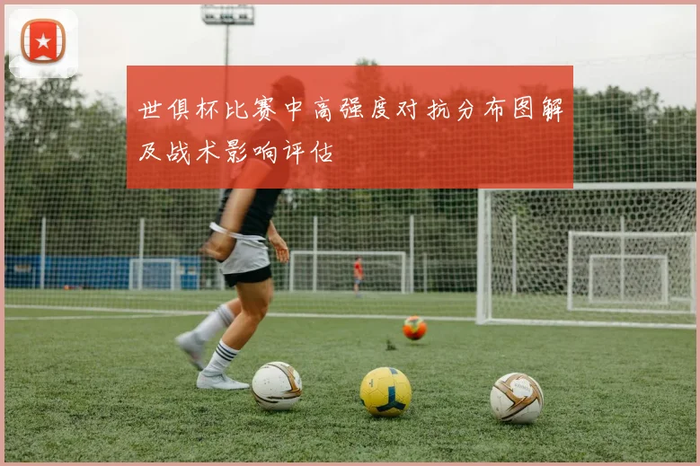世俱杯比赛中高强度对抗分布图解及战术影响评估