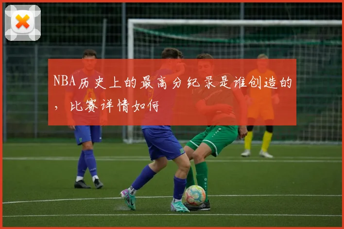 NBA历史上的最高分纪录是谁创造的，比赛详情如何