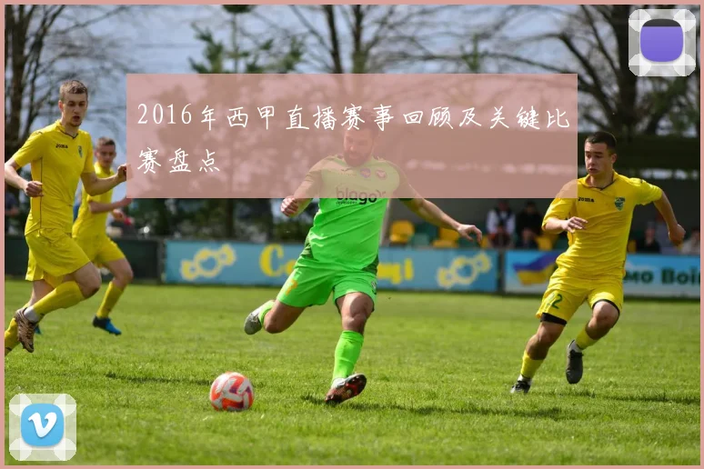 2016年西甲直播赛事回顾及关键比赛盘点